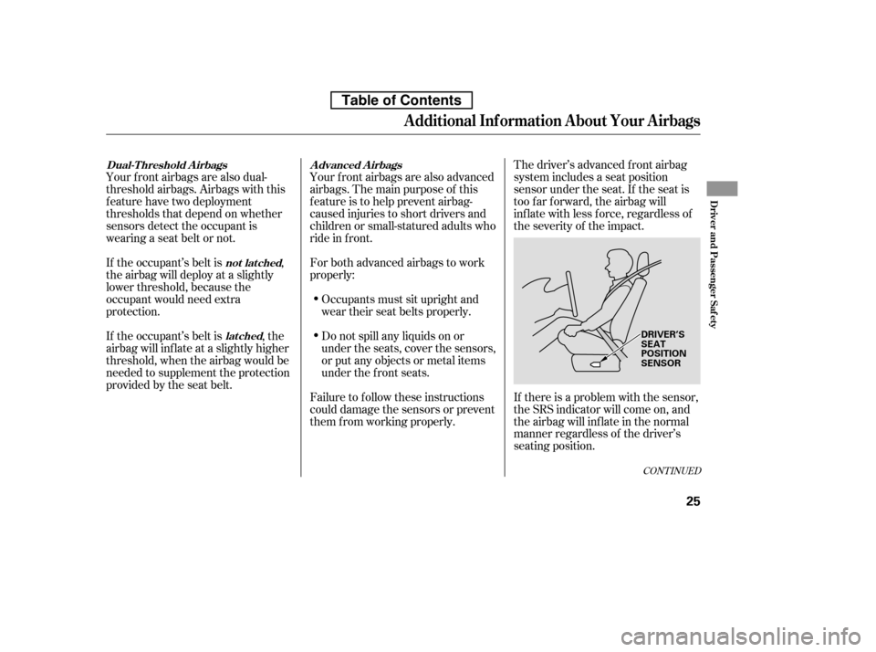 HONDA ACCORD 2010 8.G Owners Guide CONT INUED
Your f ront airbags are also dual- 
threshold airbags. Airbags with this
f eature have two deployment
thresholds that depend on whether
sensors detect the occupant is
wearing a seat belt or