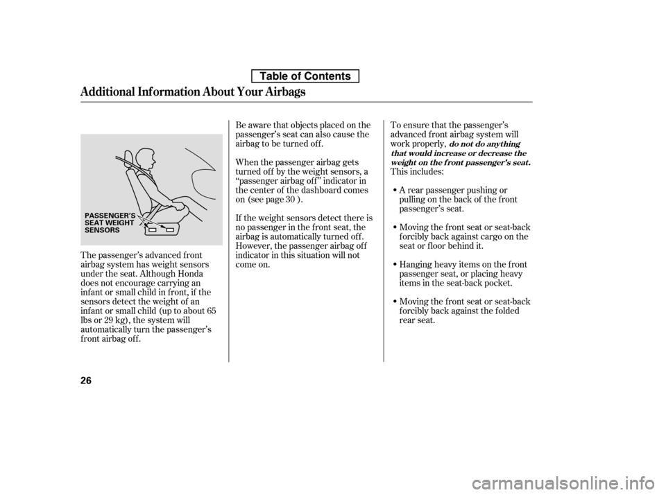 HONDA ACCORD 2010 8.G Service Manual When the passenger airbag gets 
turned of f by the weight sensors, a
‘‘passenger airbag of f ’’ indicator in
the center of the dashboard comes
on (see page ).
Be aware that objects placed on t