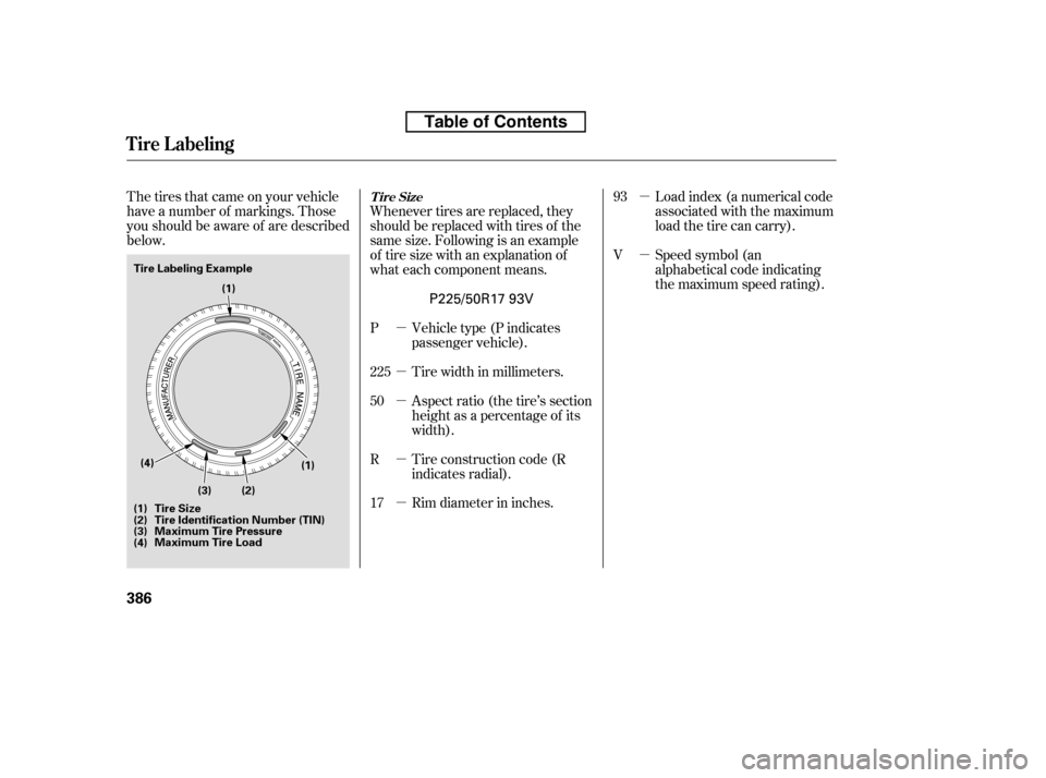 HONDA ACCORD 2010 8.G Owners Manual µ µ µ µ µµ µ
The tires that came on your vehicle 
have a number of markings. Those
you should be aware of are described
below.
Load index (a numerical code
associated with the maximum
lo