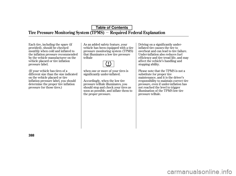 HONDA ACCORD 2010 8.G User Guide µ
Each tire, including the spare (if 
provided), should be checked
monthly when cold and inf lated to
the inf lation pressure recommended
by the vehicle manuf acturer on the
vehicle placard or tire 