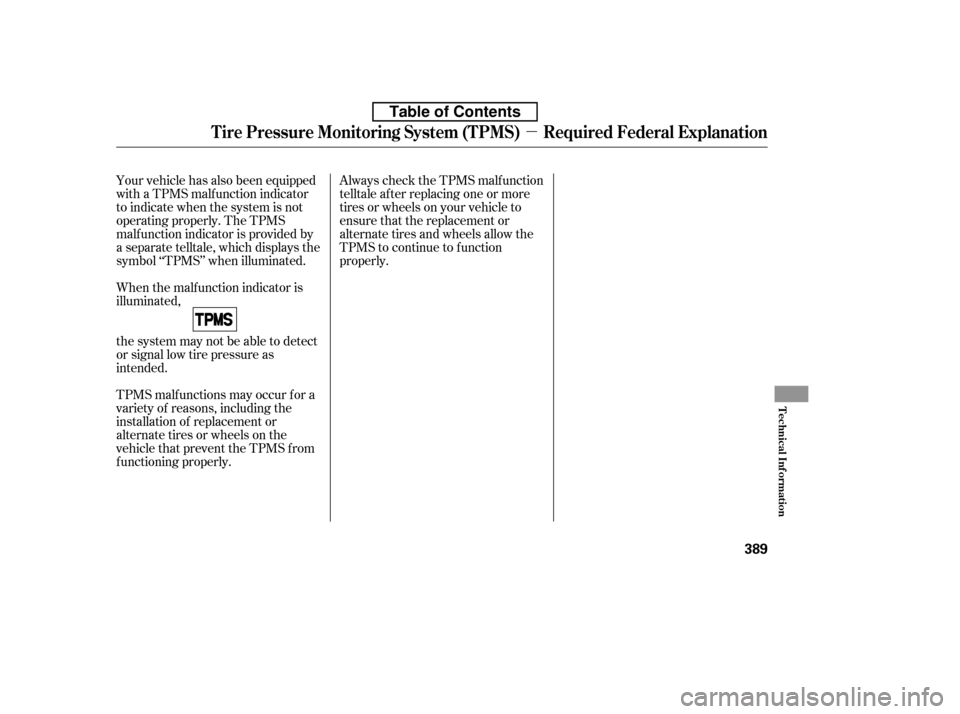 HONDA ACCORD 2010 8.G User Guide µ
Always check the TPMS malf unction 
telltale af ter replacing one or more
tires or wheels on your vehicle to
ensure that the replacement or
alternate tires and wheels allow the
TPMS to continue to