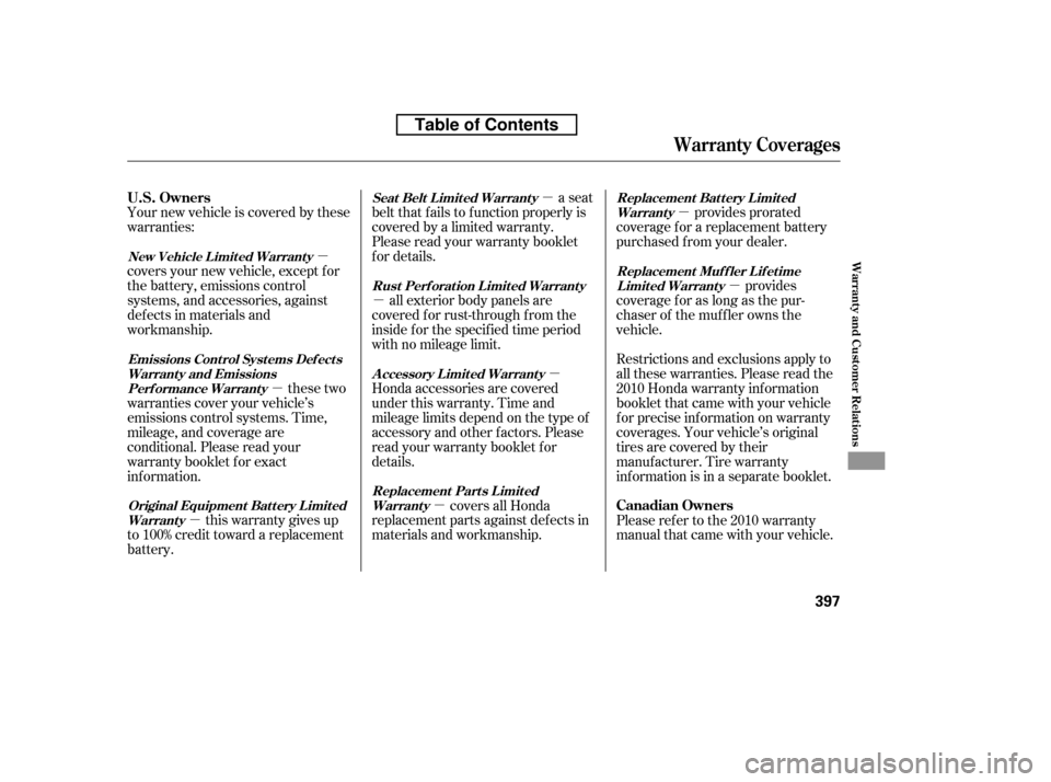 HONDA ACCORD 2010 8.G Owners Manual µµ
µ µ
µ
µ µ
µ
µ
Your new vehicle is covered by these 
warranties: 
covers your new vehicle, except f or 
the battery, emissions control
systems, and accessories, against
def ects in