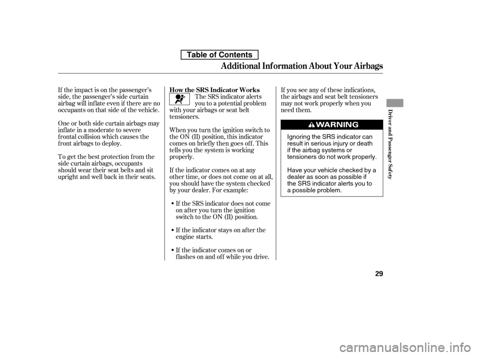 HONDA ACCORD 2010 8.G Service Manual If you see any of these indications, 
the airbags and seat belt tensioners
may not work properly when you
need them.
The SRS indicator alerts
you to a potential problem
with your airbags or seat belt
