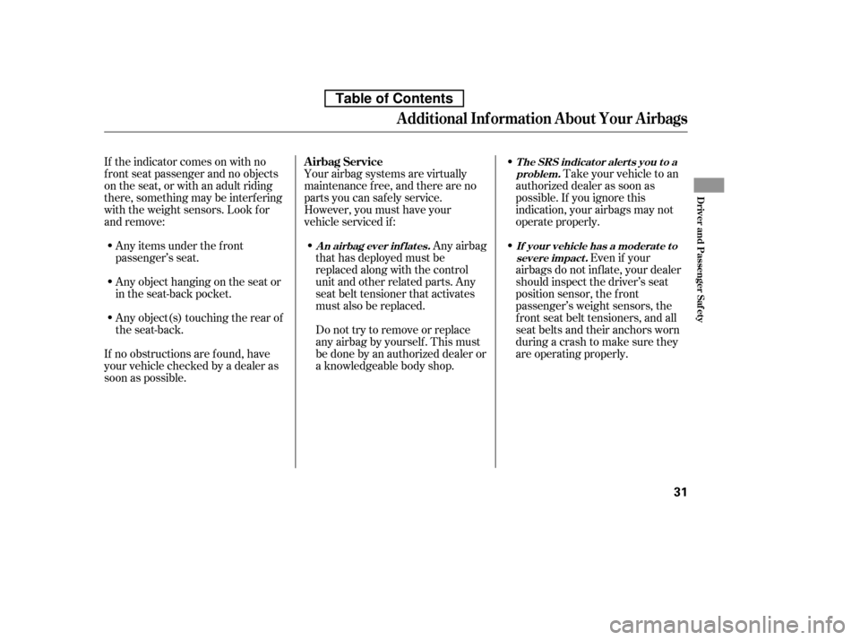 HONDA ACCORD 2010 8.G Service Manual Take your vehicle to an
authorized dealer as soon as 
possible. If you ignore this
indication, your airbags may not
operate properly.
Even if your
airbags do not inflate, your dealer
should inspect th