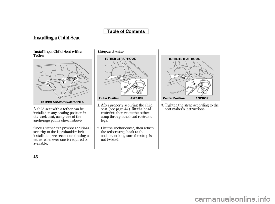 HONDA ACCORD 2010 8.G Repair Manual A child seat with a tether can be 
installed in any seating position in
the back seat, using one of the
anchorage points shown above. 
Since a tether can provide additional 
security to the lap/should