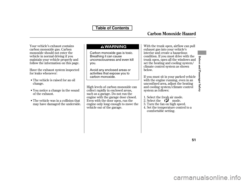 HONDA ACCORD 2010 8.G Repair Manual Your vehicle’s exhaust contains 
carbon monoxide gas. Carbon
monoxide should not enter the
vehicle in normal driving if you
maintain your vehicle properly and
f ollow the inf ormation on this page.H