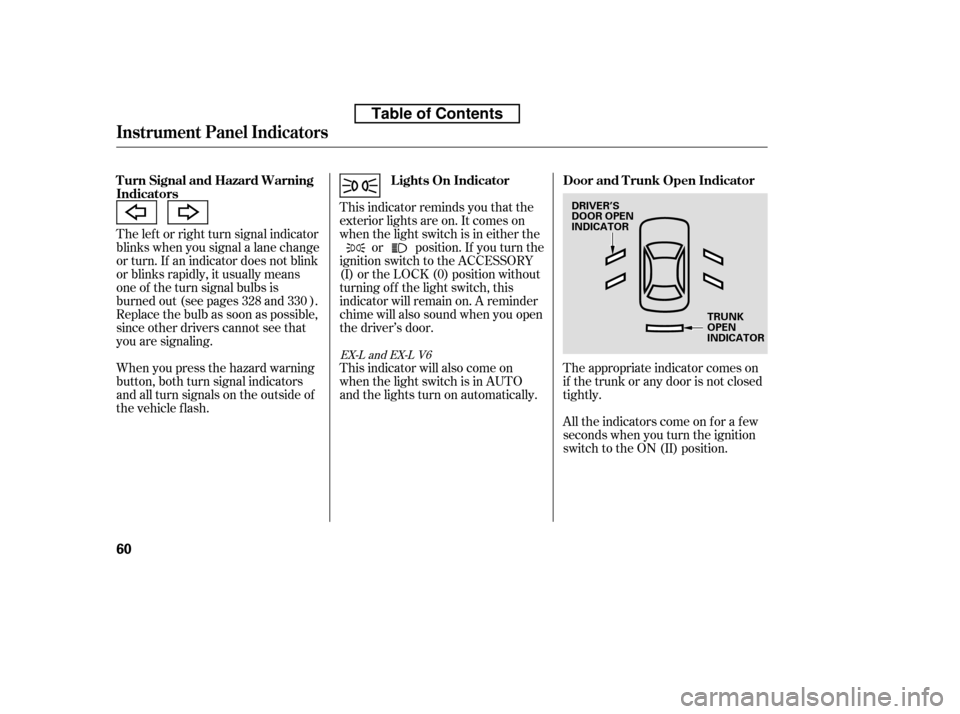 HONDA ACCORD 2010 8.G Manual PDF The lef t or right turn signal indicator 
blinks when you signal a lane change
or turn. If an indicator does not blink
or blinks rapidly, it usually means
one of the turn signal bulbs is
burned out (s