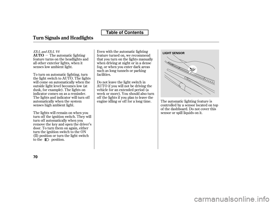 HONDA ACCORD 2010 8.G User Guide µEven with the automatic lighting 
f eature turned on, we recommend
thatyouturnonthelightsmanually
when driving at night or in a dense
f og, or when you enter dark areas
such as long tunnels or park