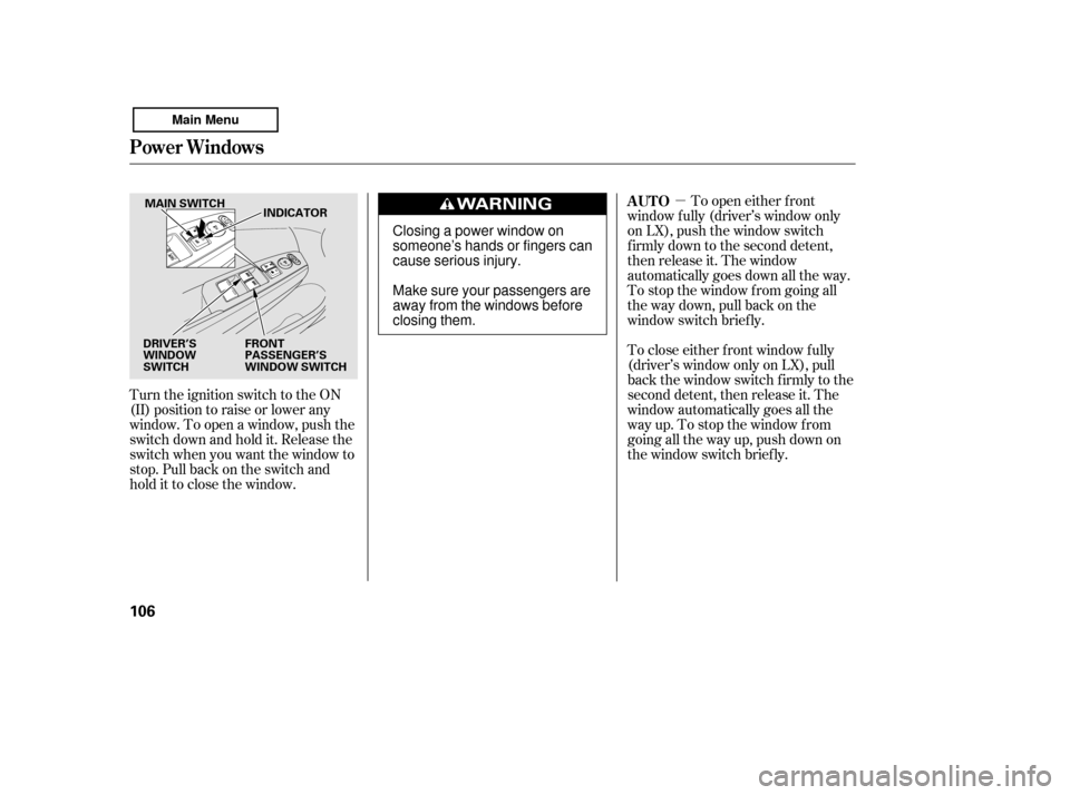 HONDA ACCORD 2011 8.G Owners Manual µ
Turn the ignition switch to the ON 
(II) position to raise or lower any
window. To open a window, push the
switchdownandholdit.Releasethe
switch when you want the window to
stop. Pull back on the 