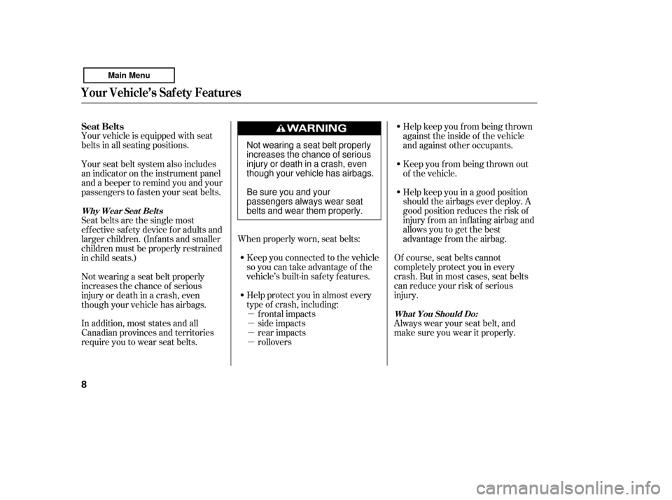 HONDA ACCORD 2011 8.G Owners Manual µ µµµ
Your vehicle is equipped with seat
belts in all seating positions.
Help protect you in almost every
type of crash, including:frontal impacts
side impacts
rear impacts
rollovers
Keep you 