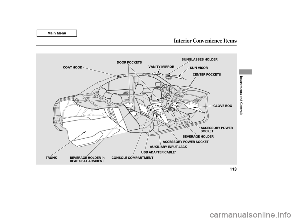 HONDA ACCORD 2011 8.G Owners Manual Î
Interior Convenience Items
Inst rument s and Cont rols
113
SUNGLASSES HOLDERACCESSORY POWER 
SOCKET
VANITY MIRROR
SUN VISOR
CENTER POCKETS
AUXILIARY INPUT JACK
COAT HOOK
BEVERAGE HOLDER
ACCESSORY 