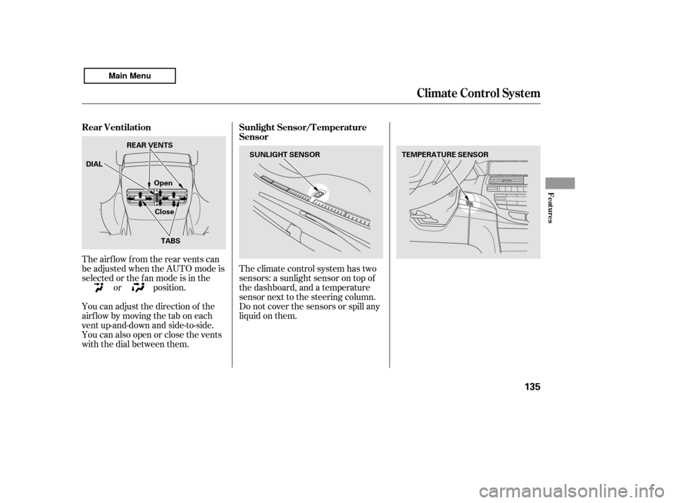 HONDA ACCORD 2011 8.G Owners Manual Theclimatecontrolsystemhastwo 
sensors: a sunlight sensor on top of
the dashboard, and a temperature
sensor next to the steering column.
Do not cover the sensors or spill any
liquidonthem.
The airf lo