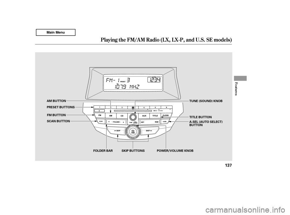 HONDA ACCORD 2011 8.G Owners Manual Playing the FM/AM Radio (LX, LX-P, and U.S. SE models)
Features
137
SCAN BUTTONFOLDER BAR
FM BUTTON
AM BUTTON
TUNE (SOUND) KNOB
SKIP BUTTONS
PRESET BUTTONS
TITLE BUTTON 
A.SEL (AUTO SELECT) 
BUTTON
PO