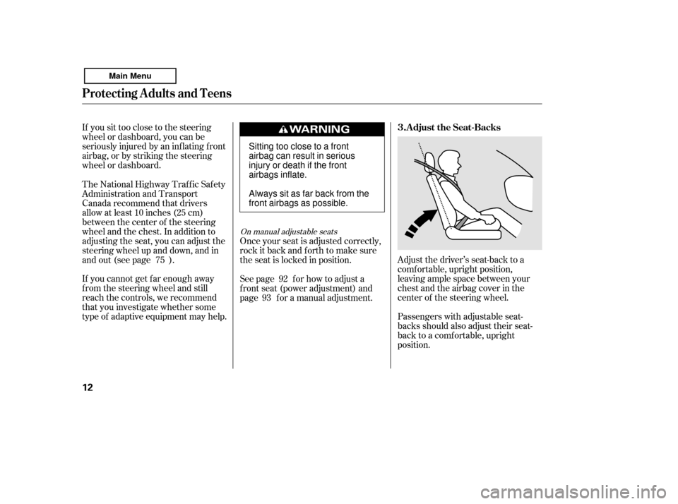 HONDA ACCORD 2011 8.G User Guide If you sit too close to the steering 
wheel or dashboard, you can be
seriously injured by an inf lating f ront
airbag, or by striking the steering
wheel or dashboard.Adjust the driver’s seat-back to