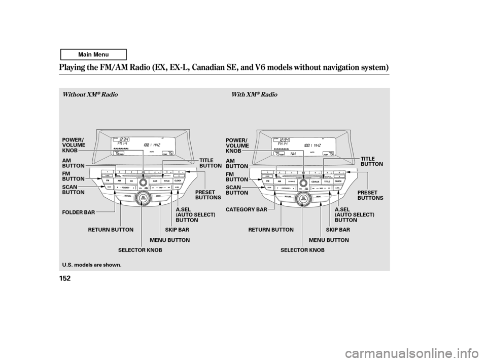 HONDA ACCORD 2011 8.G Owners Manual Playing the FM/AM Radio (EX, EX-L , Canadian SE, and V6 models without navigation system)
Without XMRadioWith XMRadio
152
MENU BUTTON
TITLE 
BUTTON
MENU BUTTON POWER/
VOLUMEKNOB AM 
BUTTON
U.S. models