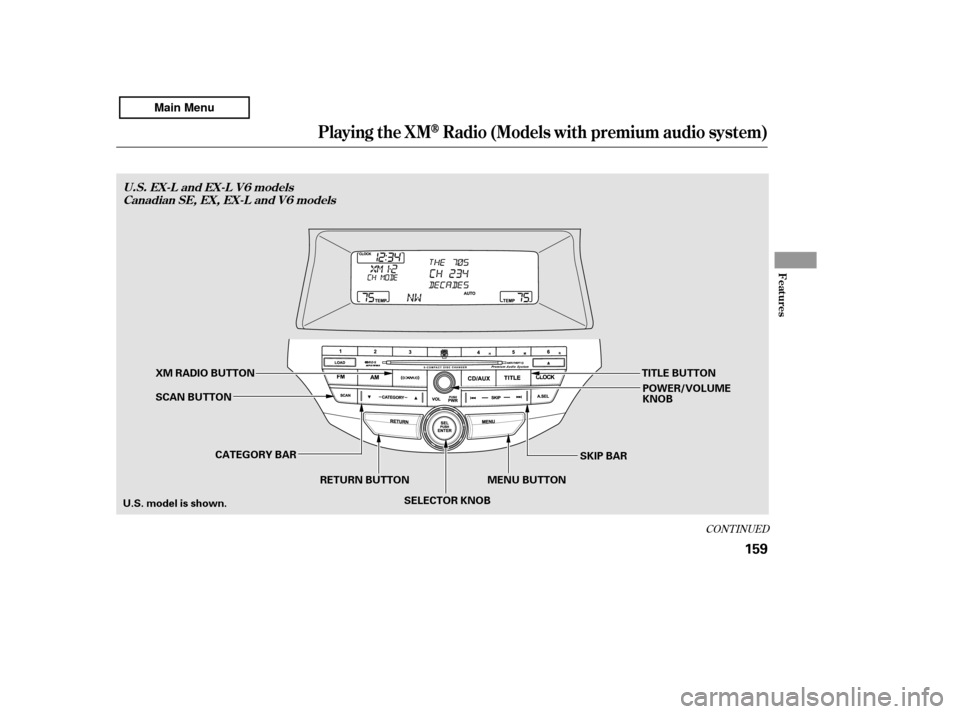 HONDA ACCORD 2011 8.G Owners Manual CONT INUED
Playing the XMRadio (Models with premium audio system)
Features
U.S. EX-L and EX-L V6 modelsCanadian SE, EX, EX-L and V6 models
159
CATEGORY BAR SKIP BAR
XM RADIO BUTTON
SELECTOR KNOB
SCAN 