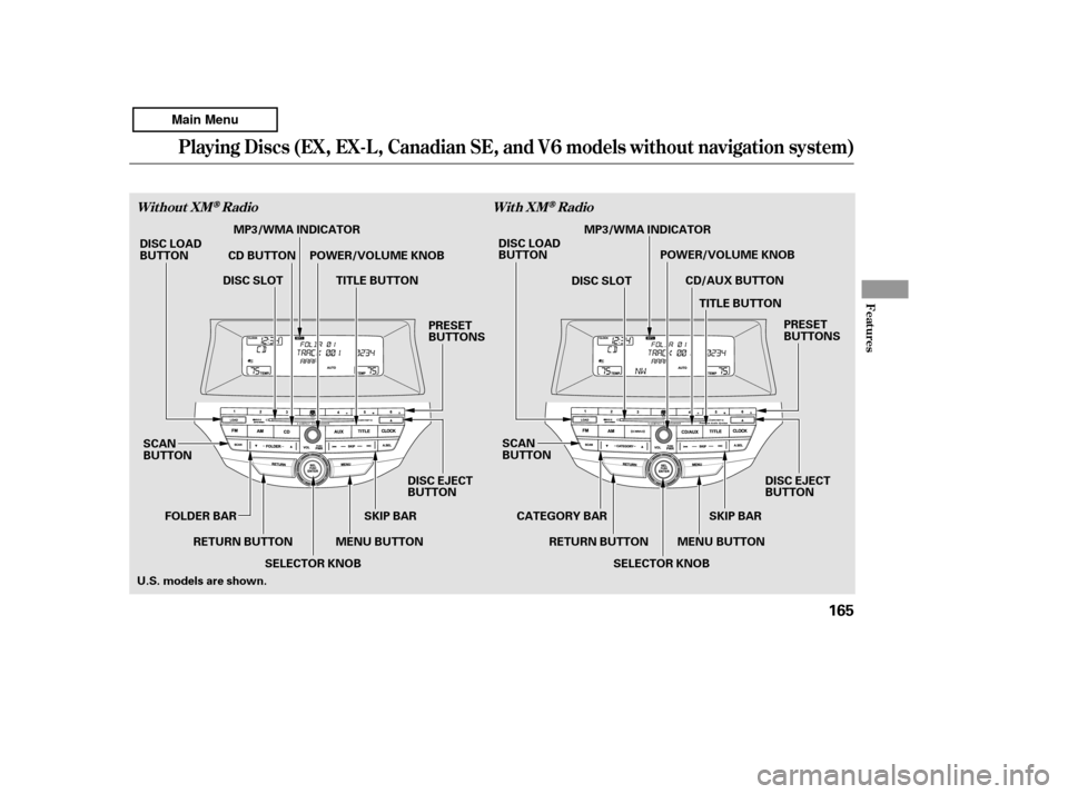 HONDA ACCORD 2011 8.G Owners Manual Playing Discs (EX, EX-L, Canadian SE, and V6 models without navigation system)
Features
Without XMRadioWith XMRadio
165
SCAN 
BUTTON
MENU BUTTON
RETURN BUTTON
DISC LOAD
BUTTON
CD BUTTON
SCAN
BUTTONMEN