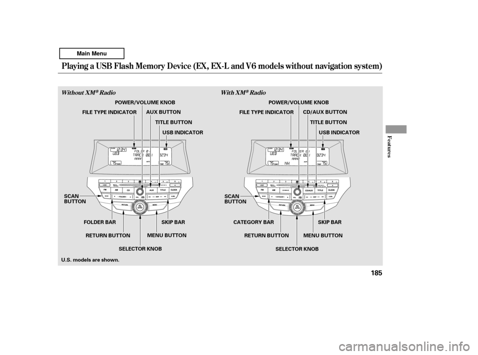 HONDA ACCORD 2011 8.G Owners Manual Playing a USB Flash Memory Device (EX, EX-L and V6 models without navigation system)
Features
Without XMRadioWith XMRadio
185
SCAN 
BUTTON
MENU BUTTONSKIP BAR SCAN
BUTTON
MENU BUTTONSKIP BAR
TITLE BUT