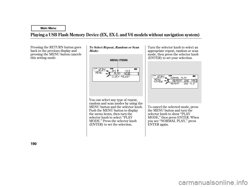 HONDA ACCORD 2011 8.G Owners Manual Pressing the RETURN button goes 
back to the previous display and
pressing the MENU button cancels
this setting mode.You can select any type of repeat,
random and scan modes by using the
MENU button a