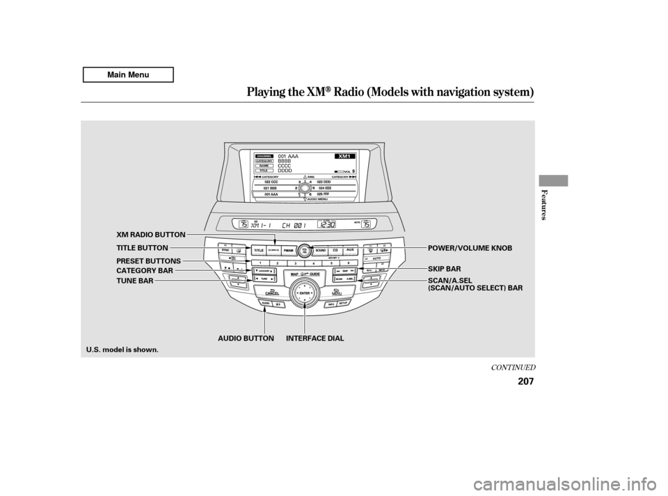 HONDA ACCORD 2011 8.G Owners Manual CONT INUED
Playing the XMRadio (Models wit h navigat ion syst em)
Features
207
AUDIO BUTTON INTERFACE DIAL
CATEGORY BAR
PRESET BUTTONS
XM RADIO BUTTON
SKIP BAR
POWER/VOLUME KNOB
U.S. model is shown. S