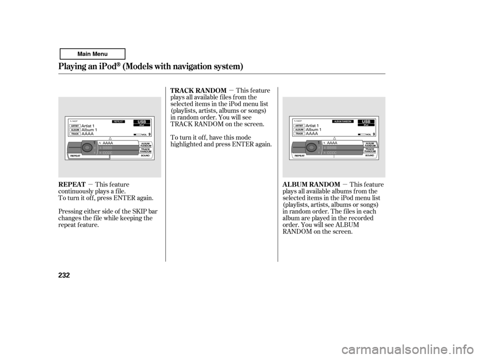HONDA ACCORD 2011 8.G Owners Manual µµ
µ
This feature
continuously plays a f ile. 
To turn it off, press ENTER again. 
Pressing either side of the SKIP bar 
changes the f ile while keeping the
repeat feature. This feature
plays al