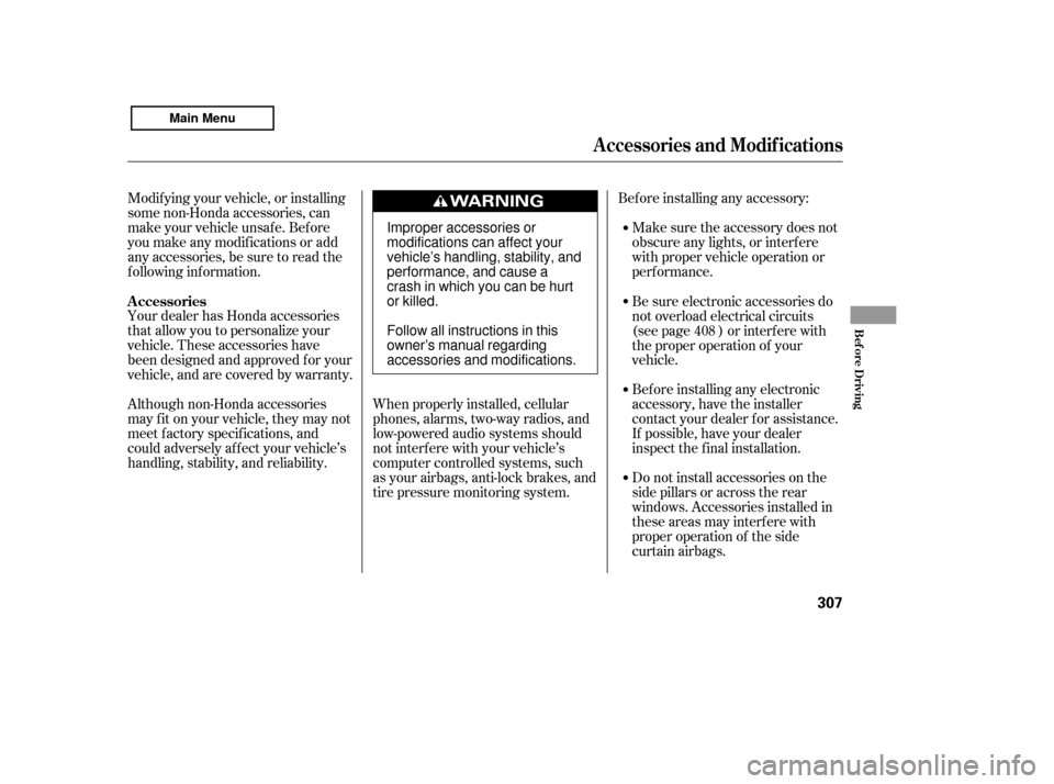 HONDA ACCORD 2011 8.G Owners Manual Bef ore installing any accessory:Make sure the accessory does not 
obscure any lights, or interf ere
with proper vehicle operation or
perf ormance.
Modif ying your vehicle, or installing
some non-Hond