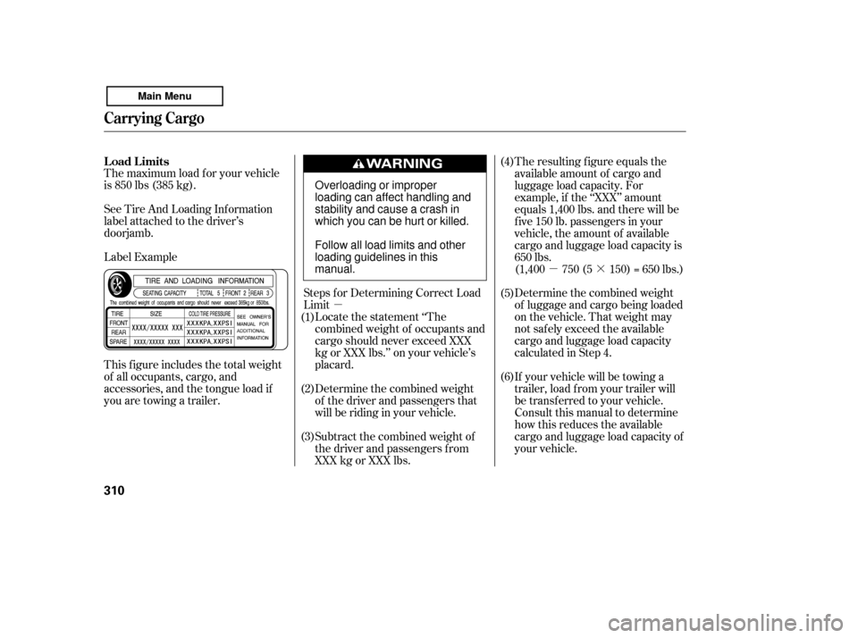 HONDA ACCORD 2011 8.G Owners Manual µµ·
The maximum load f or your vehicle 
is 850 lbs (385 kg). 
Label Example
See Tire And Loading Inf ormation 
label attached to the driver’s
doorjamb. 
This f igure includes the total weight 