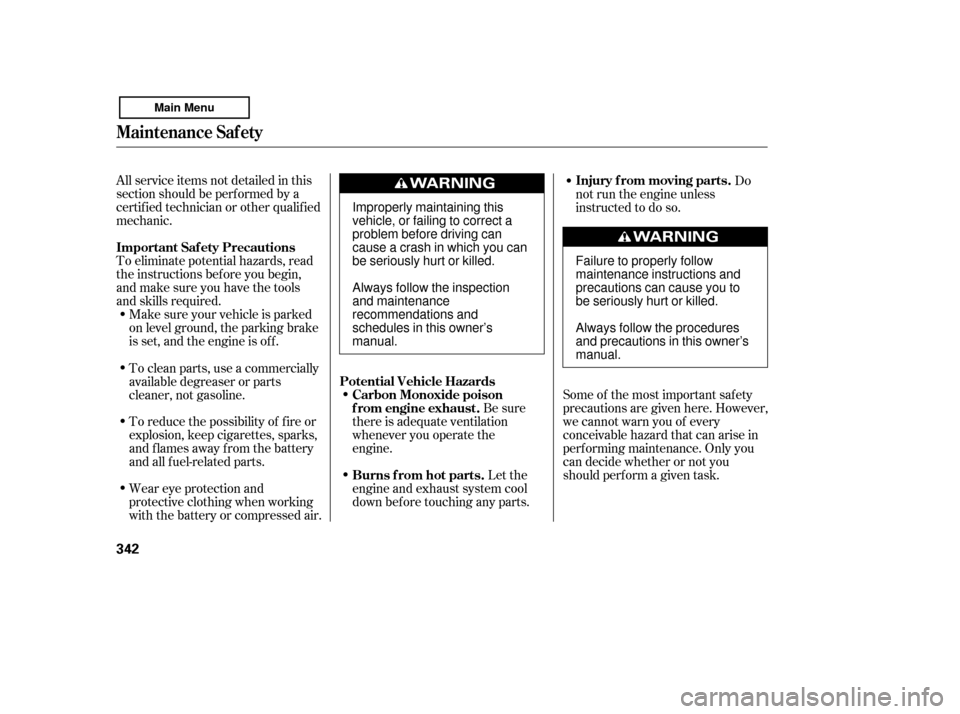 HONDA ACCORD 2011 8.G Owners Manual All service items not detailed in this 
section should be perf ormed by a
certif ied technician or other qualif ied
mechanic. 
To eliminate potential hazards, read 
the instructions bef ore you begin,