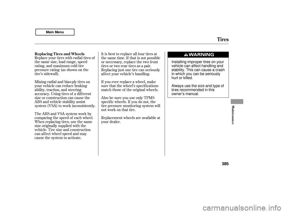 HONDA ACCORD 2011 8.G User Guide Replace your tires with radial tires of 
the same size, load range, speed
rating, and maximum cold tire
pressure rating (as shown on the
tire’s sidewall). 
Mixing radial and bias-ply tires on 
your 