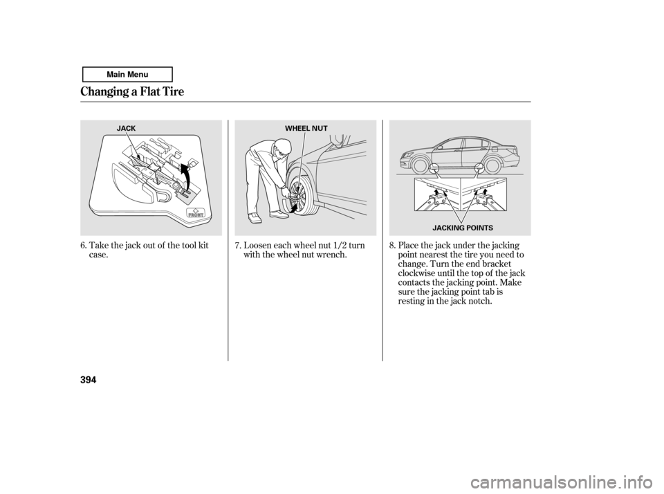 HONDA ACCORD 2011 8.G Owners Manual Take the jack out of the tool kit 
case.Loosen each wheel nut 1/2 turn
with the wheel nut wrench.Placethejackunderthejacking
point nearest the tire you need to
change. Turn the end bracket
clockwise u