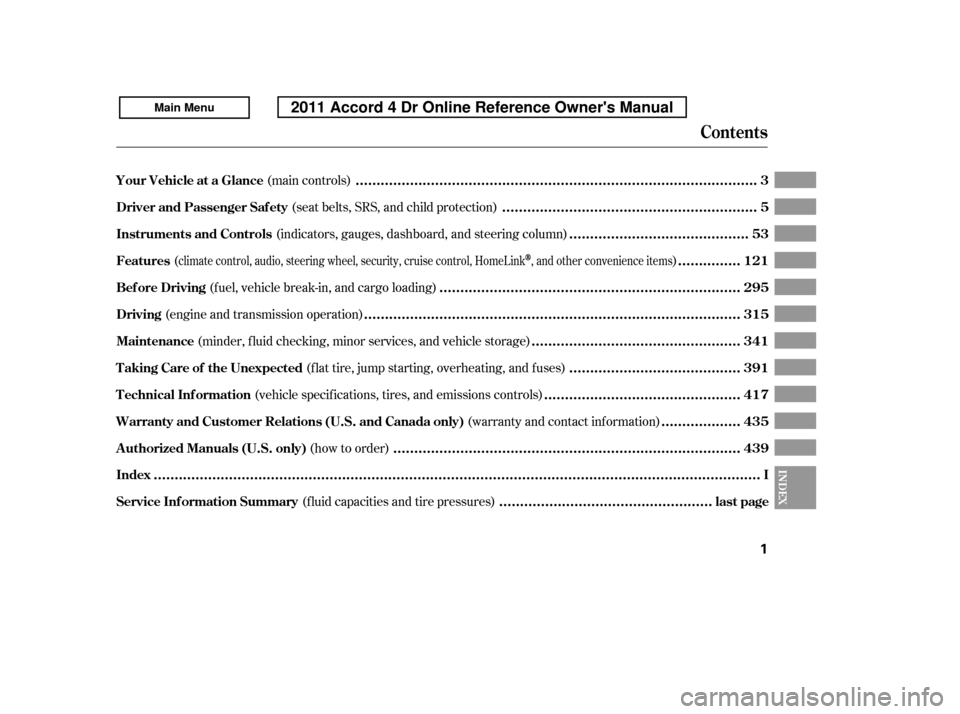 HONDA ACCORD 2011 8.G Owners Manual (f luid capacities and tire pressures)
(main controls)
(seat belts, SRS, and child protection)
(indicators, gauges, dashboard, and steering column)
( )
(fuel, vehicle break-in, and cargo loading)
(eng