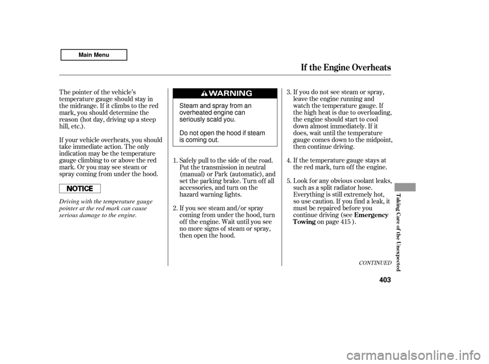 HONDA ACCORD 2011 8.G User Guide If you do not see steam or spray, 
leave the engine running and
watch the temperature gauge. If
the high heat is due to overloading,
the engine should start to cool
down almost immediately. If it
does