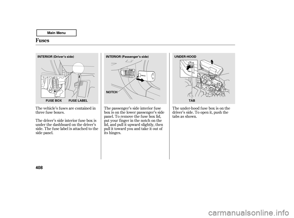 HONDA ACCORD 2011 8.G Owners Manual The vehicle’s f uses are contained in 
threefuseboxes. 
Thedriver’ssideinteriorfuseboxis 
under the dashboard on the driver’s
side. The fuse label is attached to the
side panel.The passenger’s