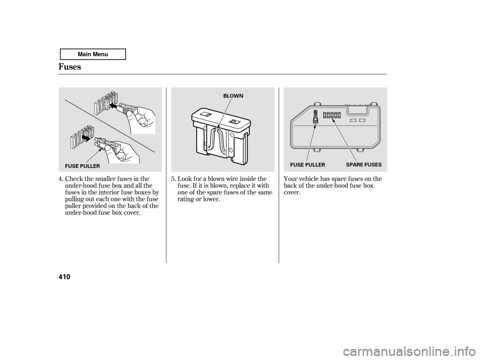 HONDA ACCORD 2011 8.G Owners Manual Your vehicle has spare fuses on the 
back of the under-hood f use box
cover.
Look f or a blown wire inside the
f use. If it is blown, replace it with
oneof thesparefusesof thesame
rating or lower.
Che