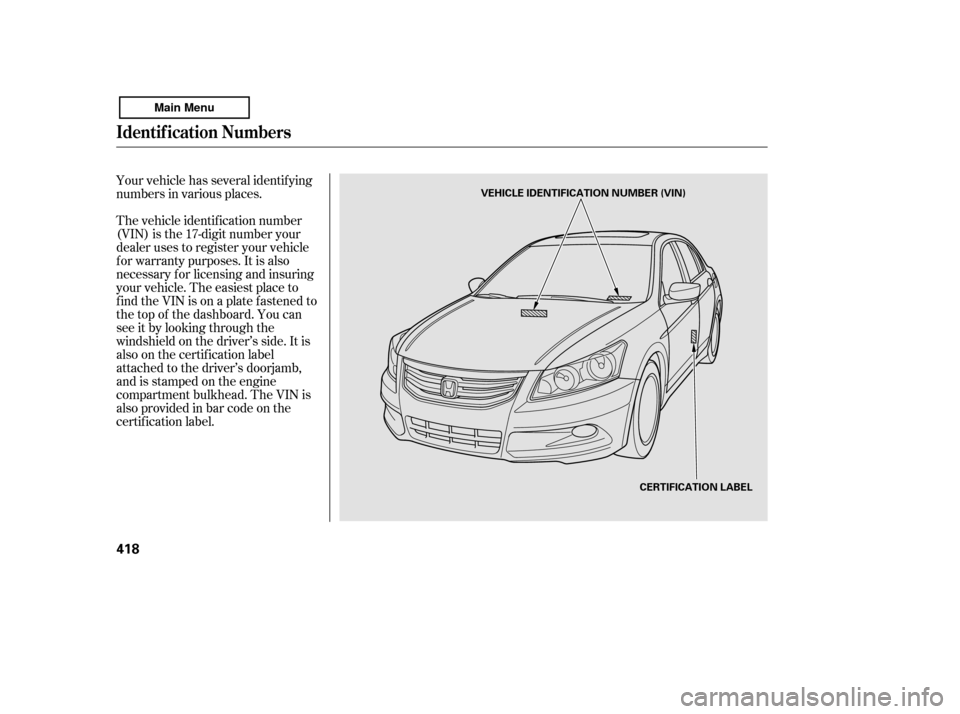 HONDA ACCORD 2011 8.G Owners Manual Your vehicle has several identif ying 
numbers in various places. 
The vehicle identif ication number 
(VIN) is the 17-digit number your
dealer uses to register your vehicle
f or warranty purposes. It