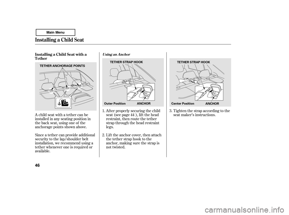 HONDA ACCORD 2011 8.G Service Manual A child seat with a tether can be 
installed in any seating position in
the back seat, using one of the
anchorage points shown above. 
Since a tether can provide additional 
security to the lap/should