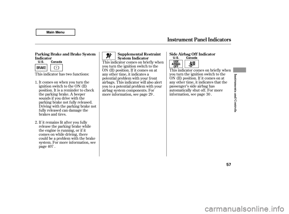 HONDA ACCORD 2011 8.G Owners Manual This indicator has two f unctions:Itcomesonwhenyouturnthe 
ignition switch to the ON (II)
position. It is a reminder to check
the parking brake. A beeper
sounds if you drive with the
parking brake not