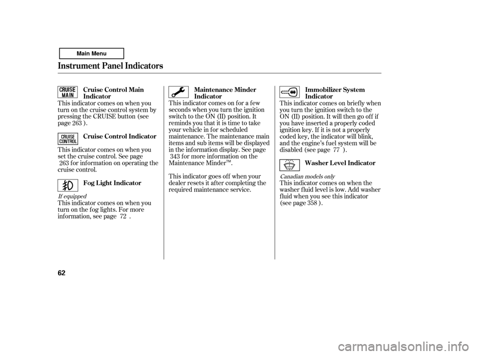 HONDA ACCORD 2011 8.G Repair Manual This indicator comes on f or a f ew 
seconds when you turn the ignition
switch to the ON (II) position. It
remindsyouthatitistimetotake
your vehicle in f or scheduled
maintenance. The maintenance main