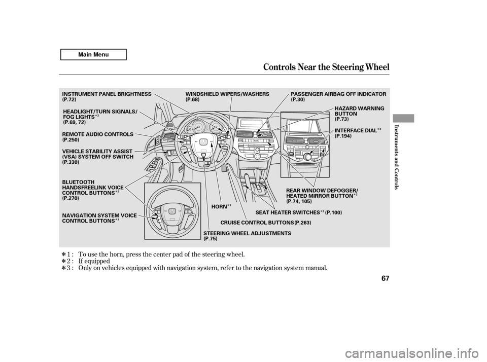 HONDA ACCORD 2011 8.G Owners Manual Î ÎÎ
Î
Î
Î
Î
Î
Î
Î
If equipped
Only on vehicles equipped with navigation system, ref er to the navigati on system manual.
To use the horn, press the center pad of the steering whee