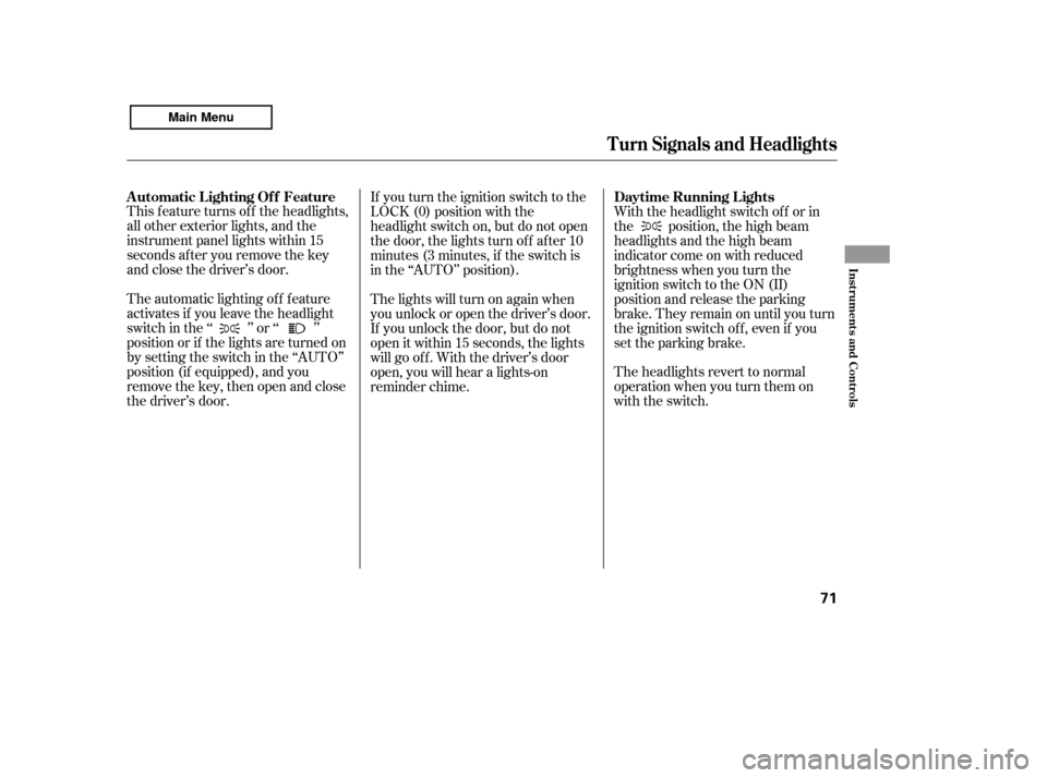 HONDA ACCORD 2011 8.G Manual PDF This f eature turns of f the headlights, 
all other exterior lights, and the
instrument panel lights within 15
seconds after you remove the key
and close the driver’s door. 
The automatic lighting o