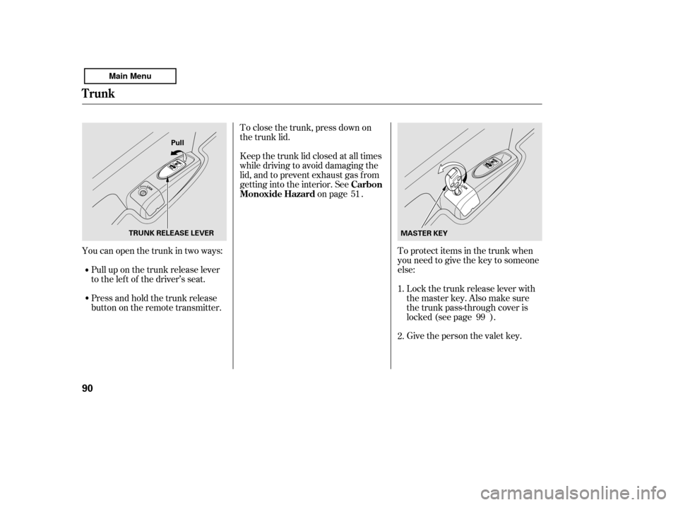 HONDA ACCORD 2011 8.G Owners Manual To protect items in the trunk when 
you need to give the key to someone
else:Give the person the valet key.
Lockthetrunkreleaseleverwith
the master key. Also make sure
the trunk pass-through cover is
