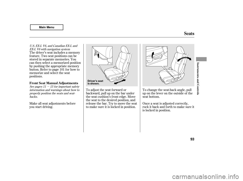 HONDA ACCORD 2011 8.G Owners Manual µ
To adjust the seat f orward or 
backward, pull up on the bar under
the seat cushion’s f ront edge. Move
the seat to the desired position, and
releasethebar.Trytomovetheseat
to make sure it is lo