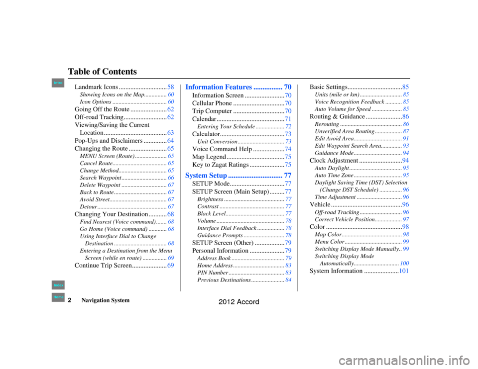 HONDA ACCORD 2012 8.G Navigation Manual 2
Navigation System
Table of Contents
Accord 2D4D_KA  31TA5840
Landmark Icons .............................58Showing Icons on the Map............... 60
Icon Options ...................................