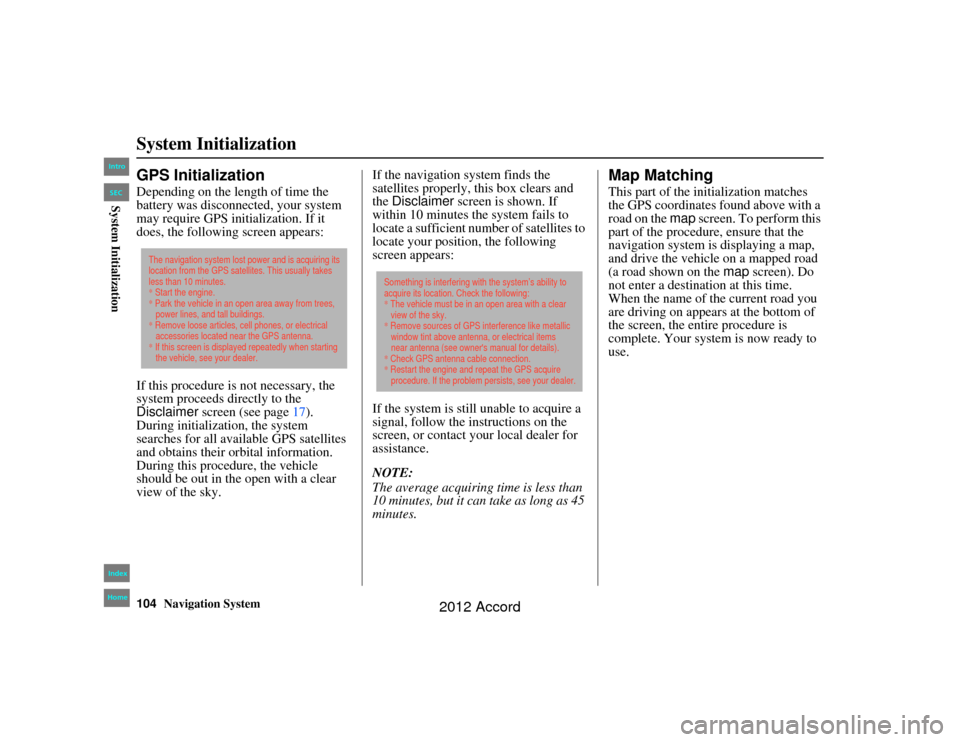HONDA ACCORD 2012 8.G Navigation Manual 104
Navigation System
Accord 2D4D_KA  31TA5840
System InitializationGPS InitializationDepending on the length of time the 
battery was disconnected, your system 
may require GPS initialization. If it 