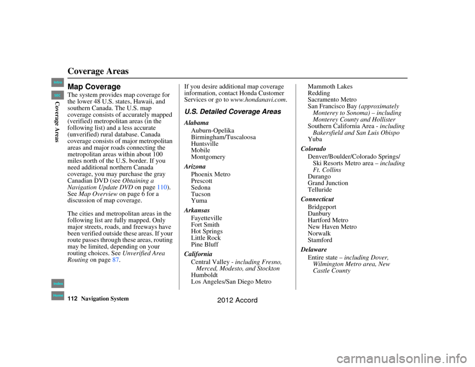 HONDA ACCORD 2012 8.G Navigation Manual 112
Navigation System
Accord 2D4D_KA  31TA5840
Coverage AreasMap CoverageThe system provides map coverage for 
the lower 48 U.S. states, Hawaii, and 
southern Canada. The U.S. map 
coverage consists o