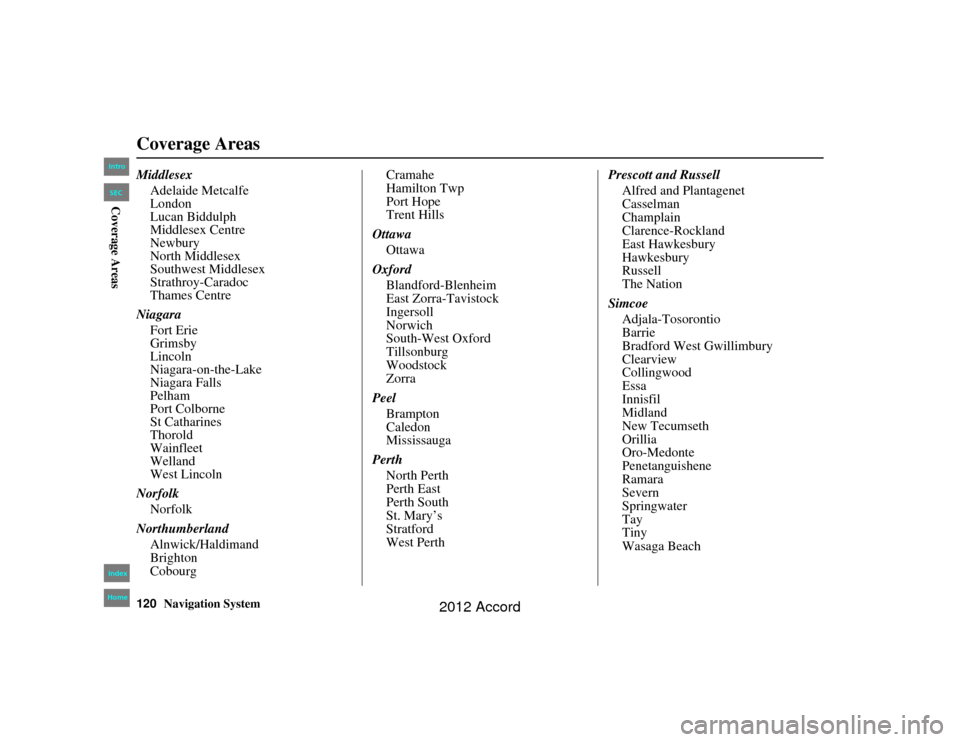 HONDA ACCORD 2012 8.G Navigation Manual 120
Navigation System
Accord 2D4D_KA  31TA5840
MiddlesexAdelaide Metcalfe
London
Lucan Biddulph
Middlesex Centre
Newbury
North Middlesex
Southwest Middlesex
Strathroy-Caradoc
Thames Centre
Niagara For