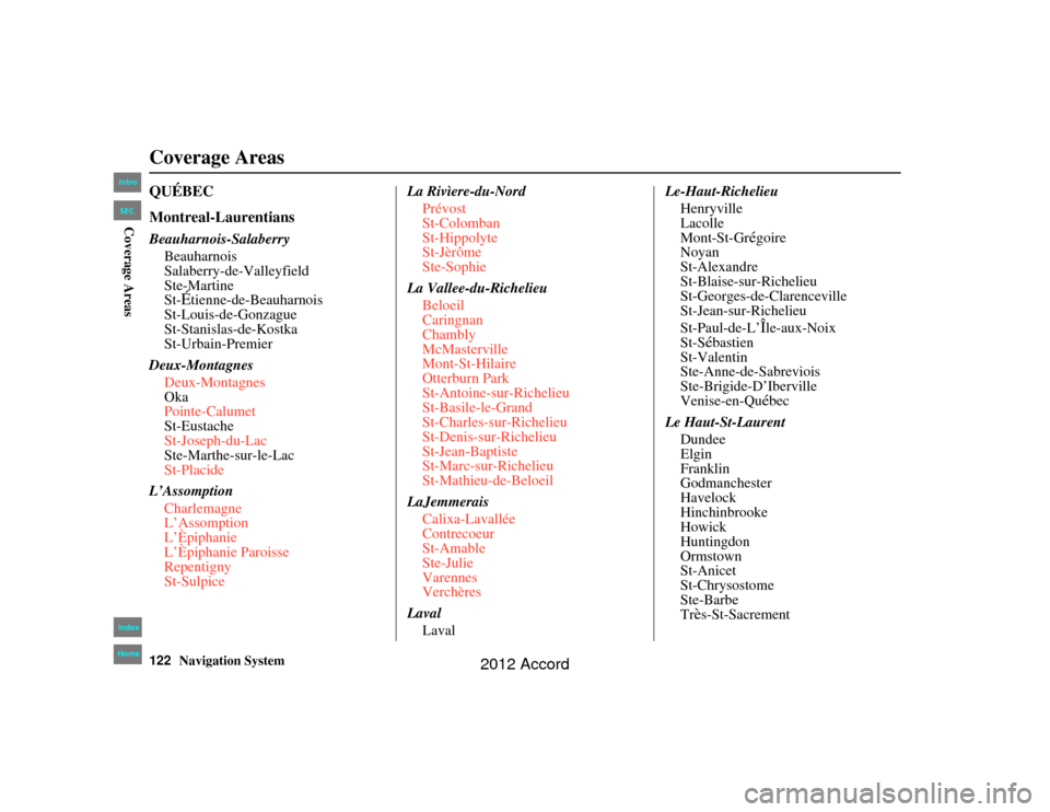 HONDA ACCORD 2012 8.G Navigation Manual 122
Navigation System
Accord 2D4D_KA  31TA5840
QUÉBEC
Montreal-LaurentiansBeauharnois-SalaberryBeauharnois
Salaberry-de-Valleyfield
Ste-Martine
St-
Étienne-de-Beauharnois
St-Louis-de-Gonzague
St-Sta