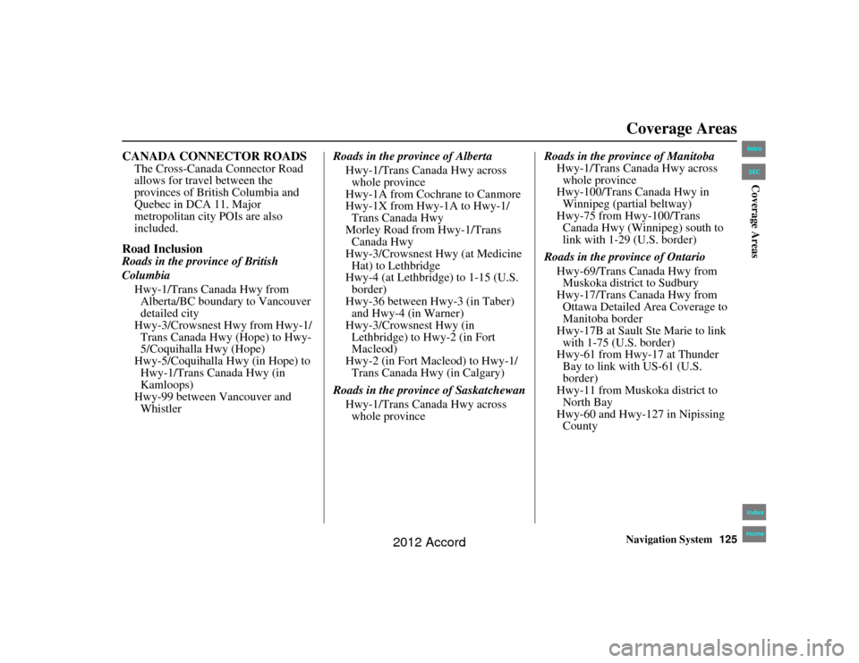 HONDA ACCORD 2012 8.G Navigation Manual Navigation System125
Accord 2D4D_KA  31TA5840
CANADA CONNECTOR ROADS
The Cross-Canada Connector Road 
allows for travel between the 
provinces of British Columbia and 
Quebec in DCA 11. Major 
metropo