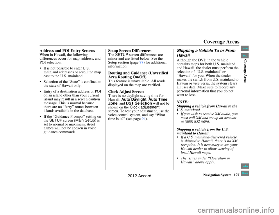HONDA ACCORD 2012 8.G Navigation Manual Navigation System127
Accord 2D4D_KA 31TA5840
Address and POI Entry ScreensWhen in Hawaii, the following
differences occur for map, address, and
POI selection:
It is not possible to enter U.S.
ma HONDA ACCORD 2012 8.G Navigation Manual Navigation System127
Accord 2D4D_KA 31TA5840
Address and POI Entry ScreensWhen in Hawaii, the following
differences occur for map, address, and
POI selection:
It is not possible to enter U.S.
ma