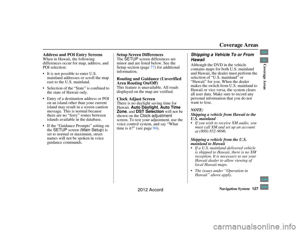 HONDA ACCORD 2012 8.G Navigation Manual Navigation System127
Accord 2D4D_KA  31TA5840
Address and POI Entry ScreensWhen in Hawaii, the following 
differences occur for map, address, and 
POI selection:
 It is not possible to enter U.S. 
ma